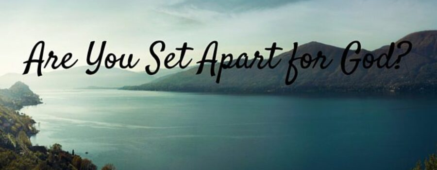 Are Your Living A Set Apart Life?
